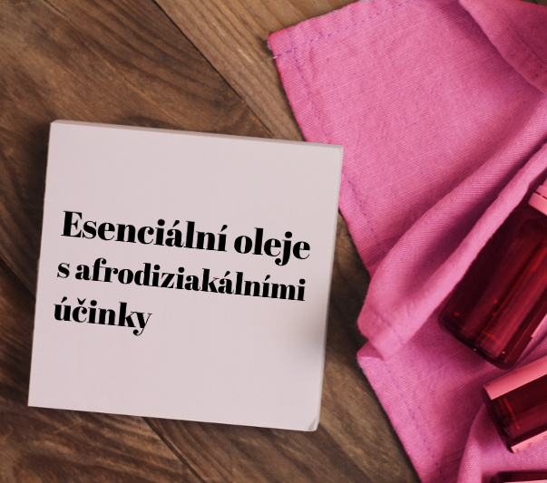 Esenciální oleje s afrodiziakálními účinky (aromaterapie a domácí kosmetika)